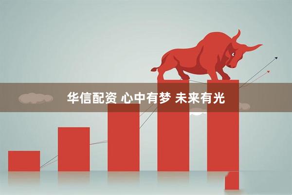 华信配资 心中有梦 未来有光